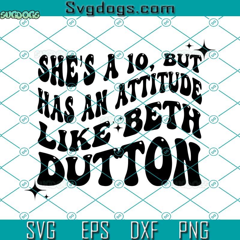 She'a A 10 But Has An Attitude Like Beth Dutton SVG, Yellowstone SVG, Dutton Ranch SVG