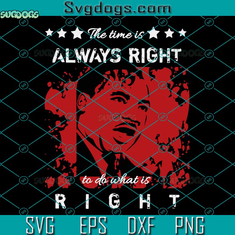 Martin Luther king Jr Day SVG, The Time Is Always Right To Do What Is SVG PNG DXF EPS