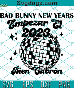 Bad Bunny New Years Empezar El 2023 Bien Cabron SVG, Y Empezar El 2023 SVG, New Year Disco Ball SVG PNG DXF EPS