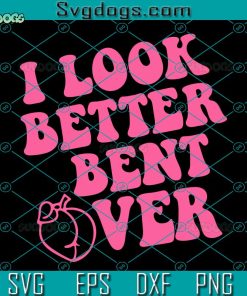 I Look Better Bent Over SVG, Peach SVG PNG DXF EPS