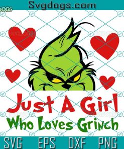 Just A Girl Who Loves Grinch SVG,  Santa Grinch Christmas SVG, Holiday Grinchmas SVG PNG DXF EPS