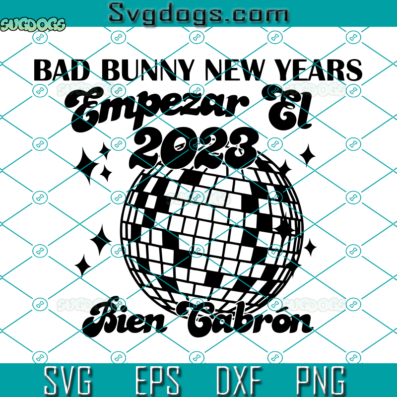 Bad Bunny New Years Empezar El 2023 Bien Cabron SVG, Y Empezar El 2023 SVG, New Year Disco Ball SVG PNG DXF EPS