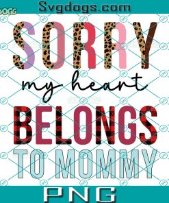 Sorry My Heart Belongs To Mommy PNG, Valentines Boy PNG, Valentines Mommy PNG, Valentines Day PNG