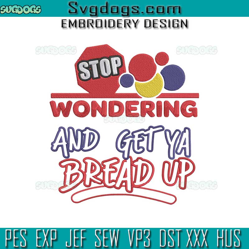 Stop Wondering and Get Ya Bread Up Embroidery Design File, Black Girl Magic Embroidery Design File
