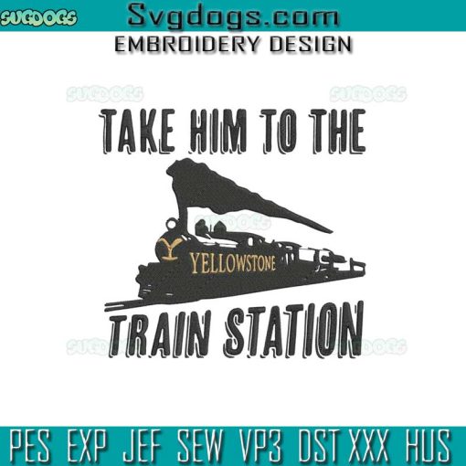 Take Him To The Train Station Yellowstone Embroidery Design File, Yellowstone Train Station Embroidery Design File