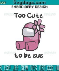 Too Cute To Be Sus Embroidery Design File, Cute Among Us Flower Embroidery Design File