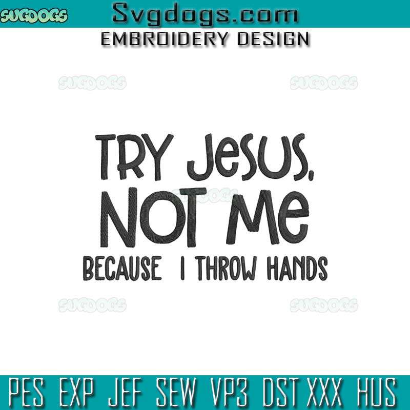 Try Jesus Not Me Because I Throw Hands Embroidery Design File, Jesus Christ Embroidery Design File