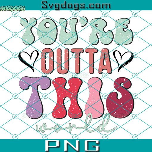 You’re Outta This World PNG, Valentine’s Day PNG, Love PNG