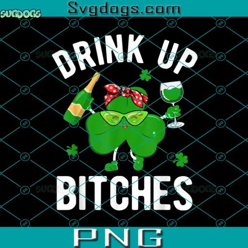 Drink Up Bitches PNG, Drink Up Wine Lovers Shamrock PNG, St Patricks Day PNG