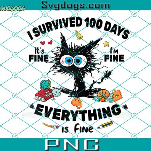 I Survived 100 Days PNG, 100th Day of School PNG, Everythings Is Fine PNG