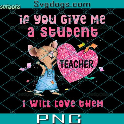 Mouse If You Give Me A Student I Will Love Them PNG