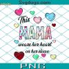 This Mama Wears Her Heart On Her Sleeve PNG , Mama Heart PNG , Valentine’s Day PNG
