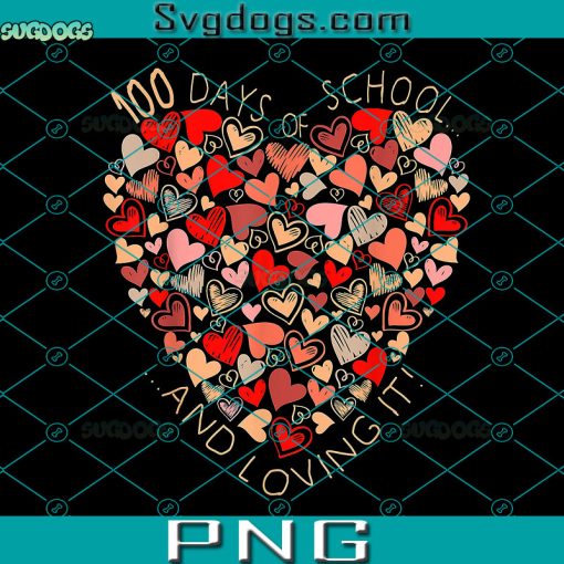 100 Day Of School And Loving It PNG, Hearts Teacher PNG, 100 Day Of School PNG