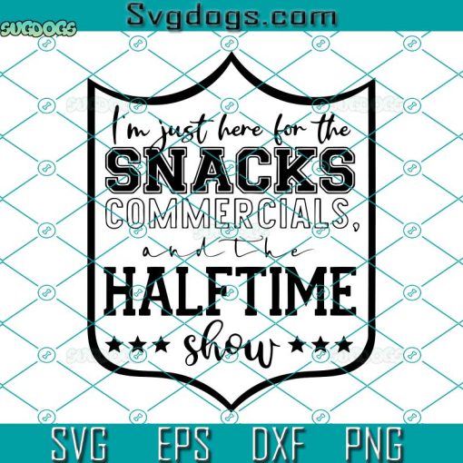 I’m Just Here For Snacks Commercials And The Half Time Show SVG, Trending SVG PNG EPS DXF