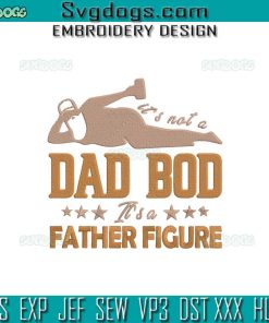It’s Not A Dad Bod Embroidery Design File, It’s A Father Figure Embroidery Design File