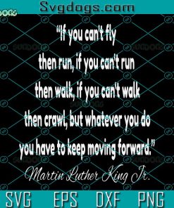 Martin Luther King Jr Quote SVG, If You Can’t Fly Then Run SVG, Martin Luther King SVG PNG EPS DXF
