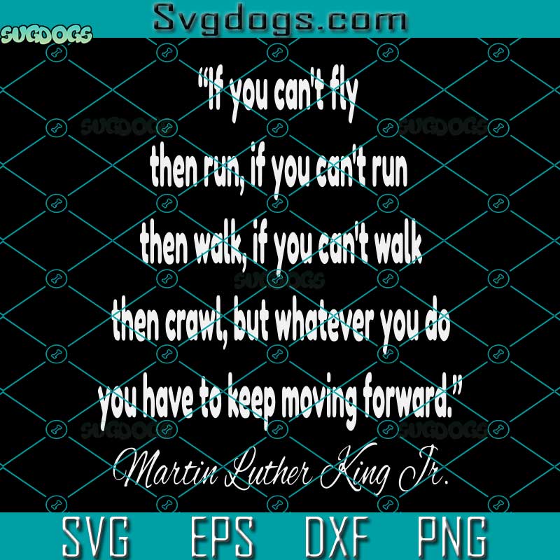 Martin Luther King Jr Quote SVG, If You Can't Fly Then Run SVG, Martin Luther King SVG PNG EPS DXF