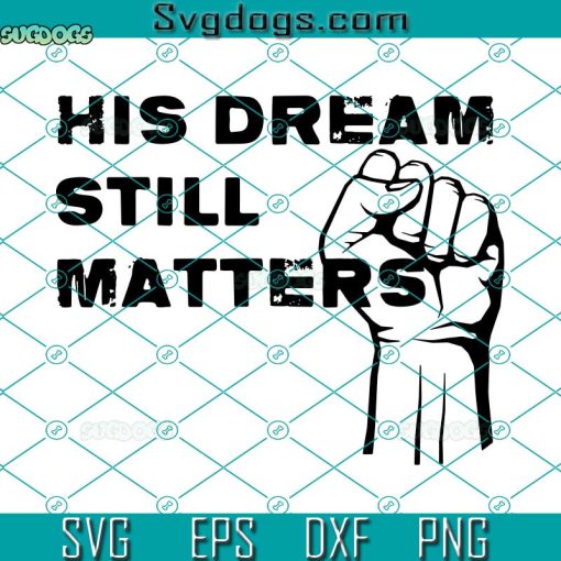 His Dream Still Matters SVG, Martin Luther King Jr Day SVG PNG EPS DXF
