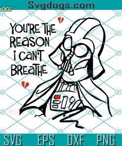 You Are the Reason I Cant Breathe SVG, Happy Valentine Day SVG, Darth Vader Valentine SVG PNG DXF EPS