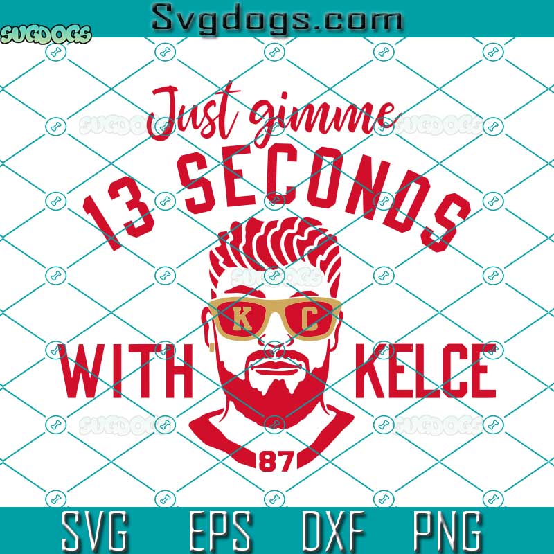 Just Gumme13 Seconds with Kelce SVG, Kansas City SVG, KC Chiefs Svg, Superbowl SVG PNG EPS DXF