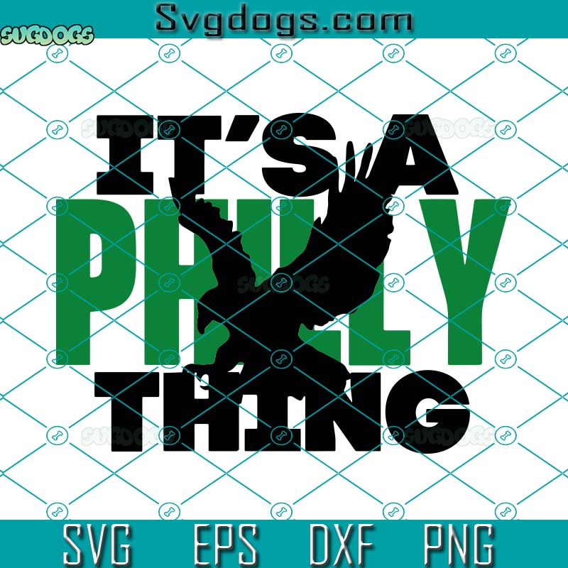 It's A Philly Thing For Philadelphia SVG, Fly Eagles Fly SVG, It’s A Philly Thing SVG, Philadelphia Eagles SVG PNG EPS DXF
