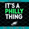 It’s A Philly Thing SVG, Fly Eagles Fly SVG, It’s A Philly Thing SVG, Philadelphia Eagles SVG PNG EPS DXF