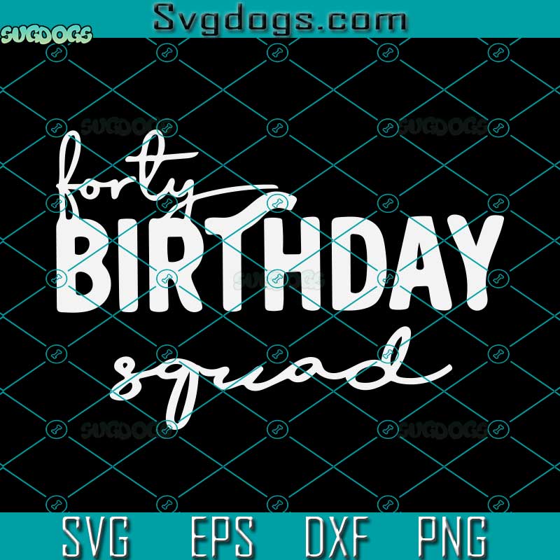 Forty Birthday Squad SVG, Birthday SVG PNG EPS DXF