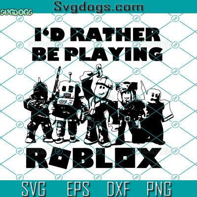 Roblox Gaming SVG, I'd Rather Be Playing SVG, Roblox SVG PNG EPS DXF