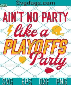 Ain’t No Party Like A Playoffs Party SVG, Mahomes SVG, Kansas City SVG, Red Kingdom SVG PNG EPS DXF