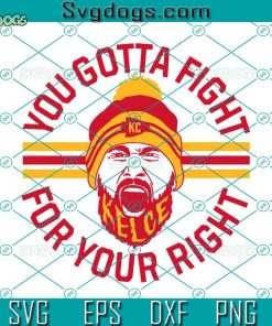 You Gotta Fight For Your Right SVG, Kelce SVG, Mahomes SVG, KC Chiefs SVG PNG EPS DXF