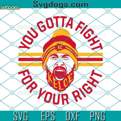 You Gotta Fight For Your Right SVG, Kelce SVG, Mahomes SVG, KC Chiefs SVG PNG EPS DXF