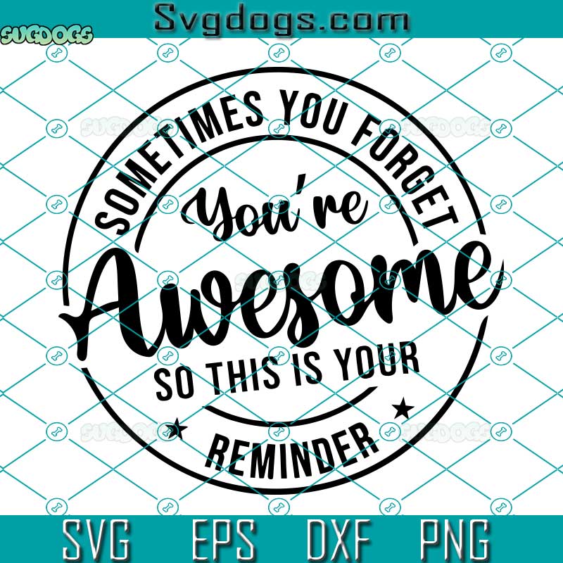 Sometimes You Forget SVG, You're Awesome So This Is Your Reminder SVG, Best Friend SVG PNG DXF EPS