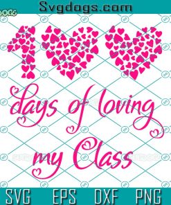 100 Days Of Loving My Class SVG, 100 Hearts SVG, 100th Day Of School SVG PNG DXF EPS