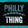 It’s A Philly thing SVG, Philadelphia Eagles SVG, Superbowl SVG PNG EPS DXF
