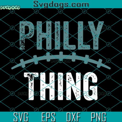 Philly Thing SVG, Philadelphia Eagles SVG, Superbowl SVG PNG EPS DXF