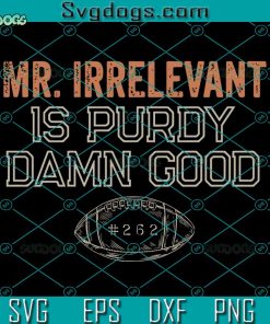 Mr Irrelevan Is Purdy Damn Good #262 SVG, Mr Irrelevant SVG, San Francisco SVG, Superbowl SVG PNG EPS DXF