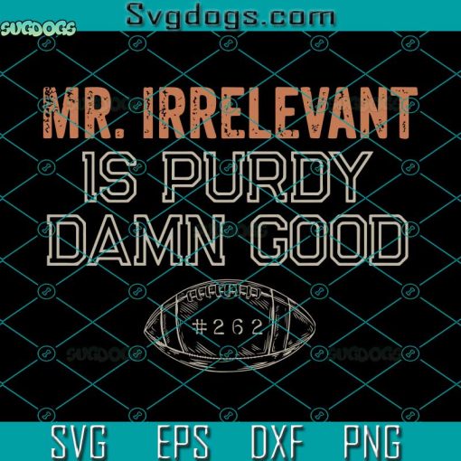 Mr Irrelevan Is Purdy Damn Good SVG, Mr Irrelevant SVG, San Francisco SVG, Superbowl SVG PNG EPS DXF