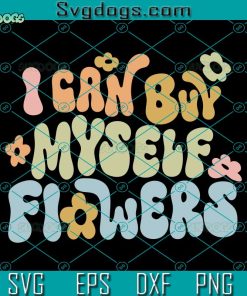 I Can Buy Myself Flowers Cricut SVG, Flowers SVG, Trending SVG PNG EPS DXF