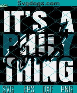 Its A Philly Thing SVG, Its A Philadelphia Thing SVG, Philadelphia Eagles SVG PNG EPS DXF