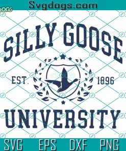 Silly Goose University EST 1896 SVG, Silly Goose Academy SVG, Silly Goose SVG PNG DXF EPS