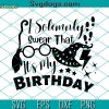 I Solemnly Swear That It’s My Birthday SVG, Birthday SVG, Halloween SVG, Harry Potter SVG PNG DXF EPS