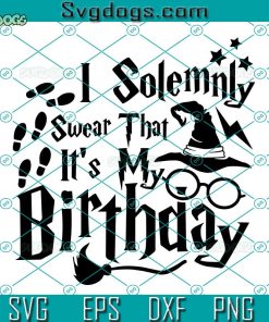I Solemnly Swear That It's My Birthday SVG, Birthday SVG, Halloween SVG, Harry Potter SVG PNG DXF EPS