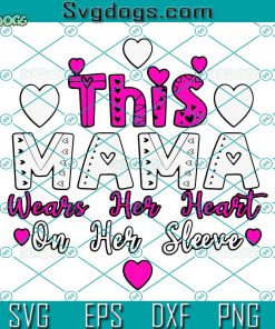This Mama Wears Her Heart On Her Sleeve SVG, Valentines Mom SVG, Mama Valentine DXF EPS SVG PNG
