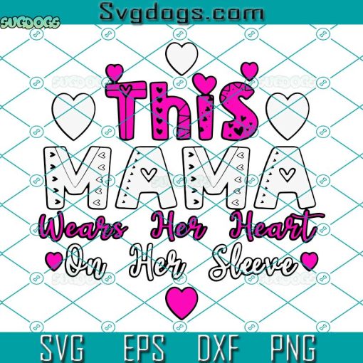 This Mama Wears Her Heart On Her Sleeve SVG, Valentines Mom SVG, Mama Valentine DXF EPS SVG PNG