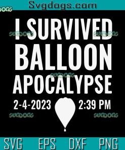 I Survived Balloon Apocalypse SVG, Funny Chinese SVG, 2 4 2023 SVG PNG EPS DXF