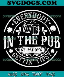 Everybody In The Pub Gettin Tipsy SVG, St Paddy’s SVG, St Patricks Day SVG PNG EPS DXF
