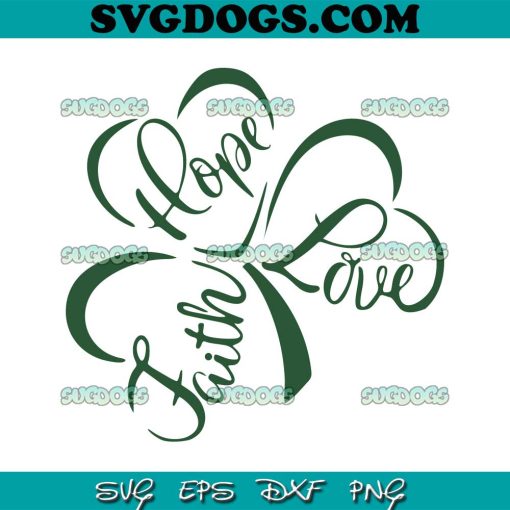 Faith Hope Love Shamrock SVG, St Patricks Day Faith Hope Love SVG, Shamrock SVG PNG EPS DXF