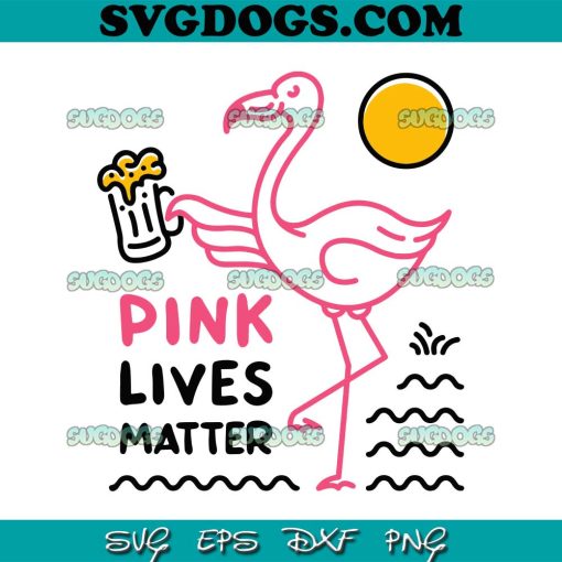 Flamingo And Beer SVG, Pink Lives Matter SVG, Summer SVG, Flamingo SVG PNG EPS DXF