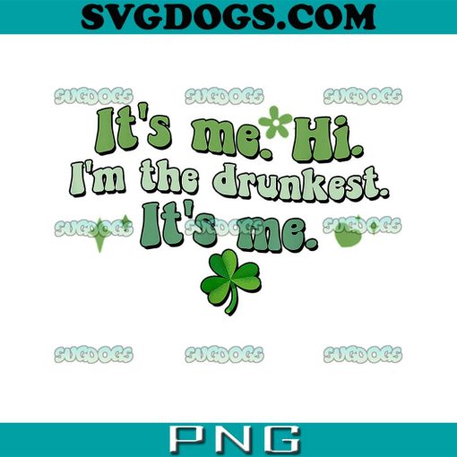 Humor Groovy PNG,  It’s Me Hi I’m The Drunkest PNG, St Patricks Day PNG