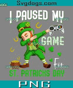 I Paused My Game For St Patricks Day PNG, Dabbing Leprechaun Boys PNG, St Patricks Day PNG